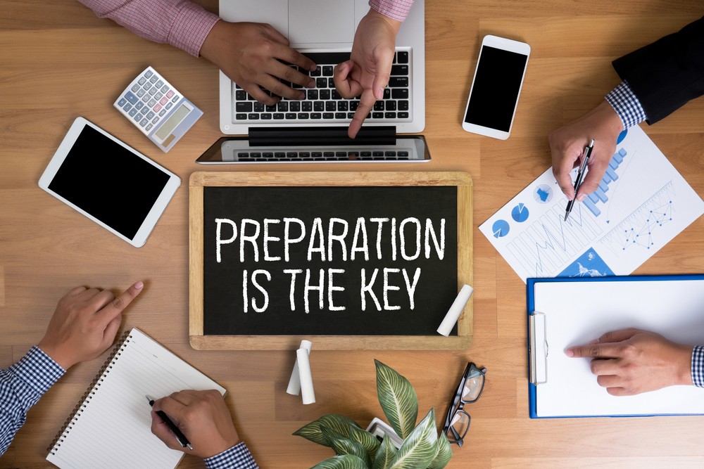 BE PREPARED and PREPARATION IS THE KEY plan, prepare, and perform.