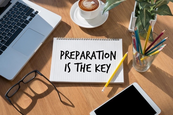 BE PREPARED and PREPARATION IS THE KEY plan, prepare, perform. 